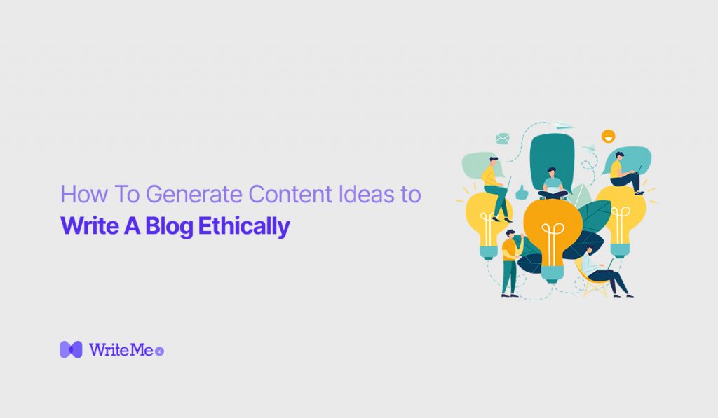 How To Generate Content Ideas to Write A Blog Ethically